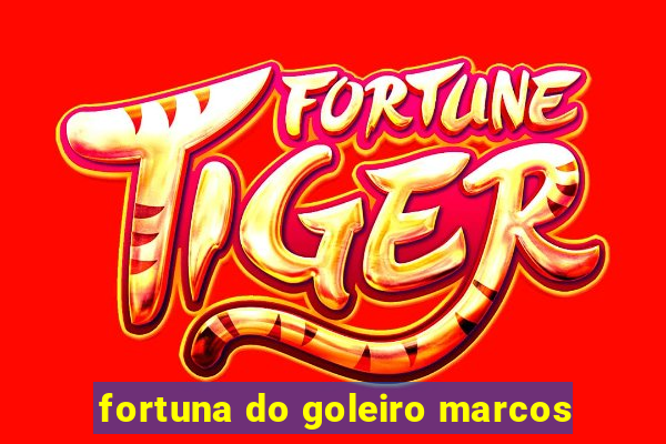 fortuna do goleiro marcos